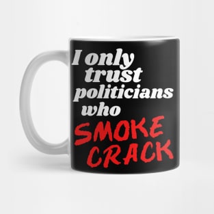 I Only Trust Politicians Who Smoke Crack Mug